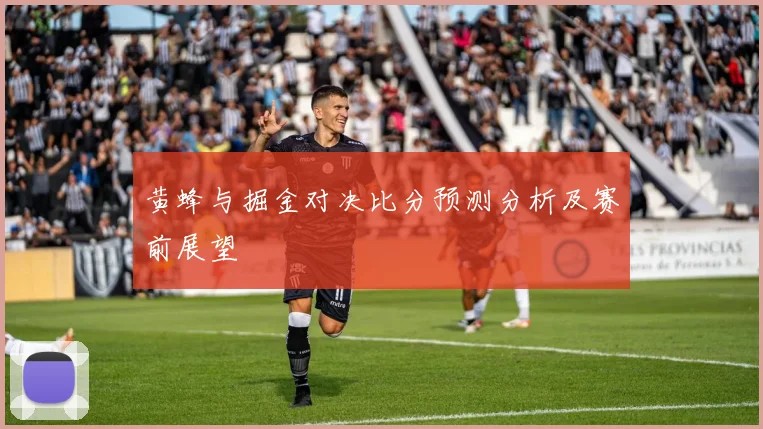 黄蜂与掘金对决比分预测分析及赛前展望